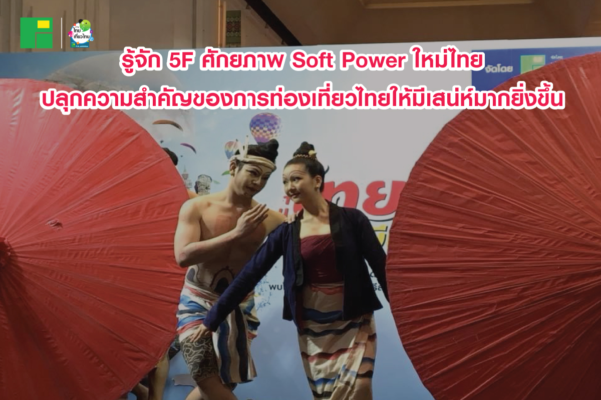 รู้จัก 5F ศักยภาพ Soft Power ใหม่ไทย ปลุกความสำคัญของการท่องเที่ยวไทยให้มีเสน่ห์มากยิ่งขึ้น